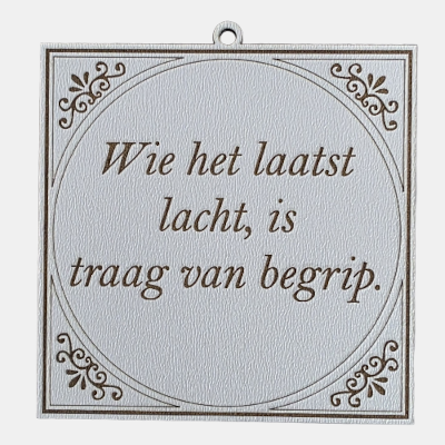 Tegeltje met de spreuk: "Wie het laatst lacht is traag van begrip."