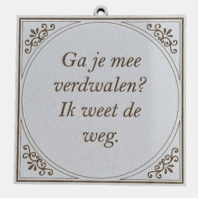 Tegeltje met de spreuk: "Ga je mee verdwalen, ik weet de weg."