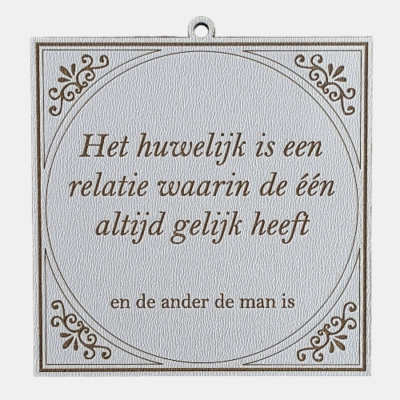 Tegeltje met de spreuk: "Het huwelijk is een relatie waarin de een altijd gelijk heeft, en de ander de man is."