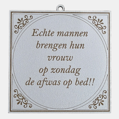 Vierkant wit MDF-tegeltje met bruine sierrand en de humoristische tekst Echte mannen brengen hun vrouw op zondag de afwas op bed.
